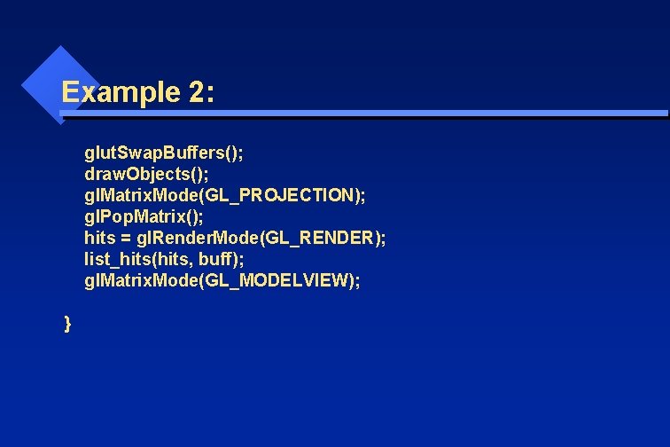 Example 2: glut. Swap. Buffers(); draw. Objects(); gl. Matrix. Mode(GL_PROJECTION); gl. Pop. Matrix(); hits