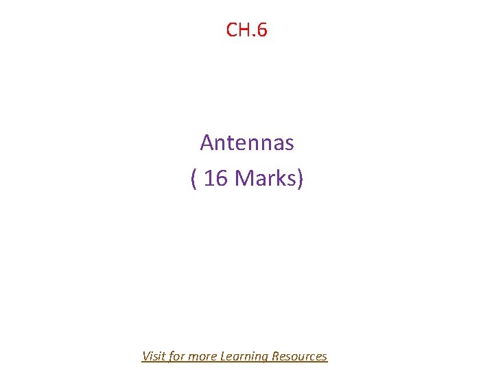 CH. 6 Antennas ( 16 Marks) Visit for more Learning Resources 