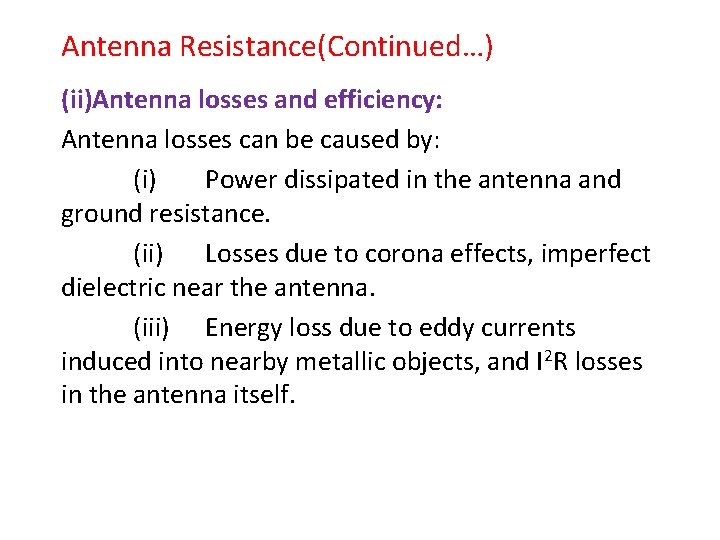 Antenna Resistance(Continued…) (ii)Antenna losses and efficiency: Antenna losses can be caused by: (i) Power