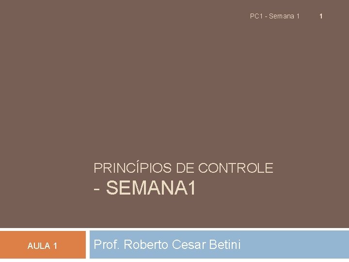 PC 1 - Semana 1 PRINCÍPIOS DE CONTROLE - SEMANA 1 AULA 1 Prof.