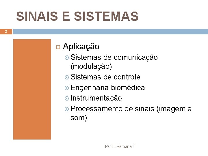 SINAIS E SISTEMAS 2 Aplicação Sistemas de comunicação (modulação) Sistemas de controle Engenharia biomédica