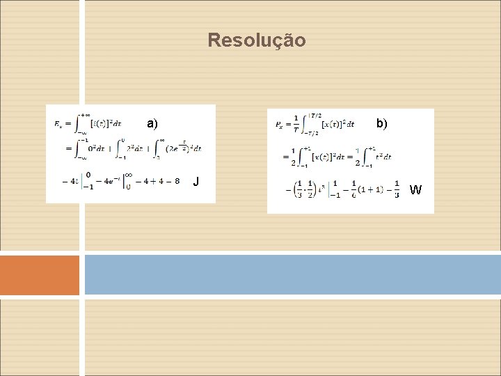 Resolução a) b) J W 