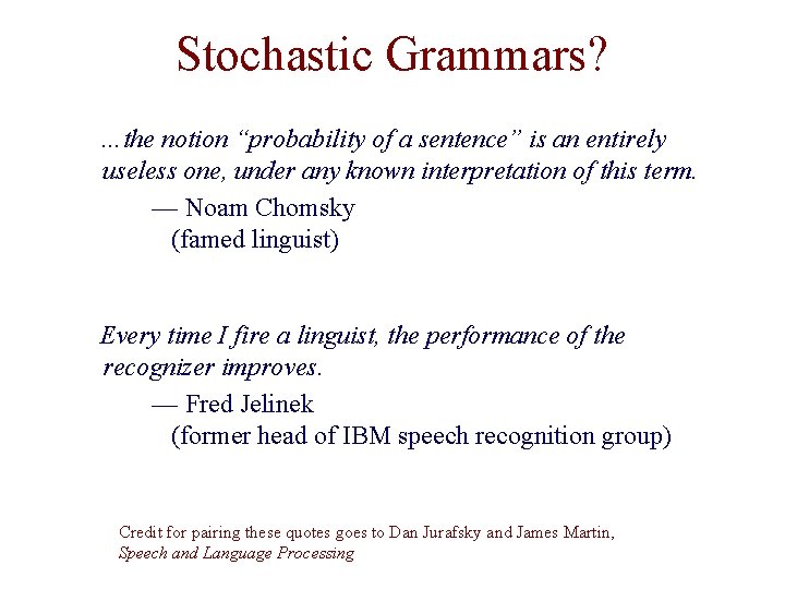 Stochastic Grammars? …the notion “probability of a sentence” is an entirely useless one, under Stochastic Grammars? …the notion “probability of a sentence” is an entirely useless one, under