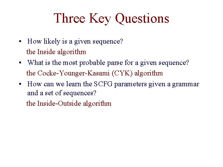 Three Key Questions • How likely is a given sequence? the Inside algorithm • Three Key Questions • How likely is a given sequence? the Inside algorithm •
