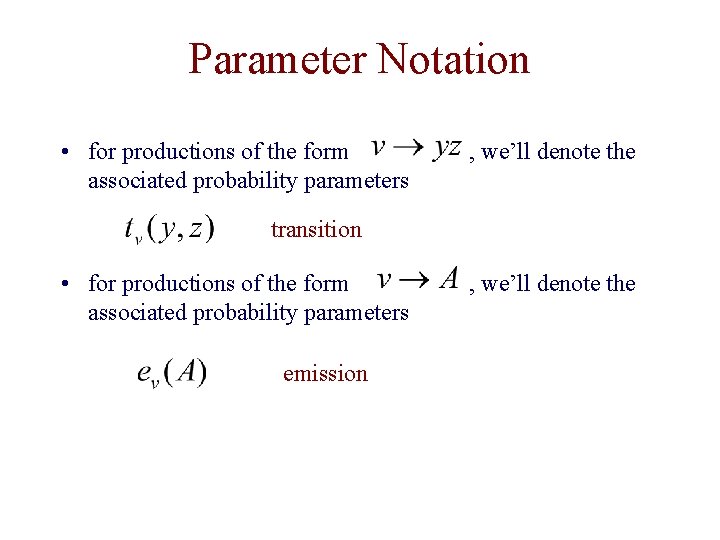 Parameter Notation • for productions of the form associated probability parameters , we’ll denote Parameter Notation • for productions of the form associated probability parameters , we’ll denote
