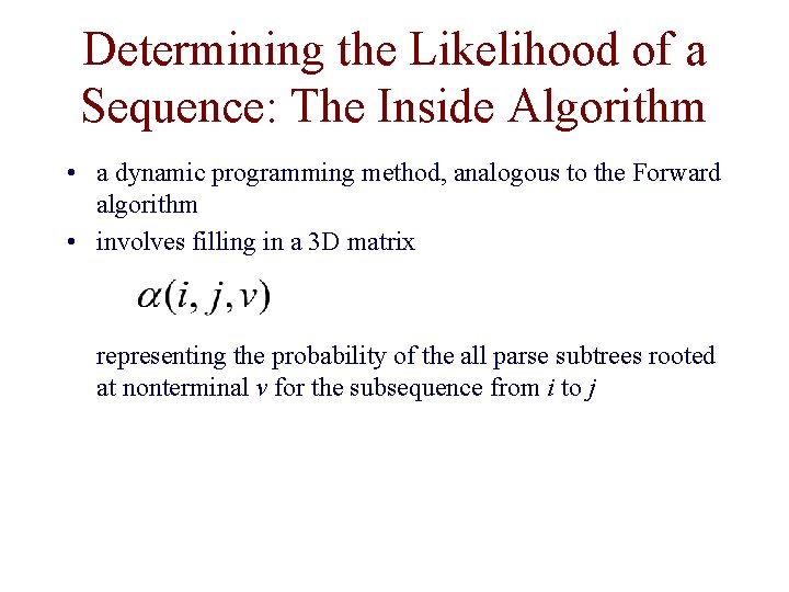 Determining the Likelihood of a Sequence: The Inside Algorithm • a dynamic programming method, Determining the Likelihood of a Sequence: The Inside Algorithm • a dynamic programming method,