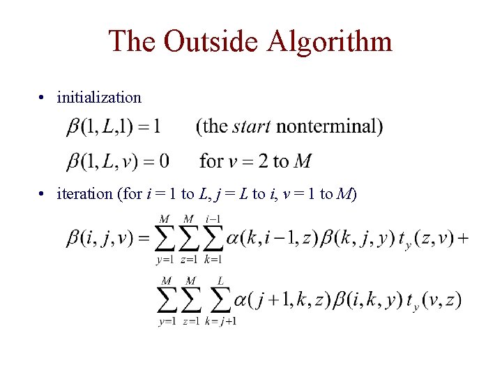 The Outside Algorithm • initialization • iteration (for i = 1 to L, j The Outside Algorithm • initialization • iteration (for i = 1 to L, j
