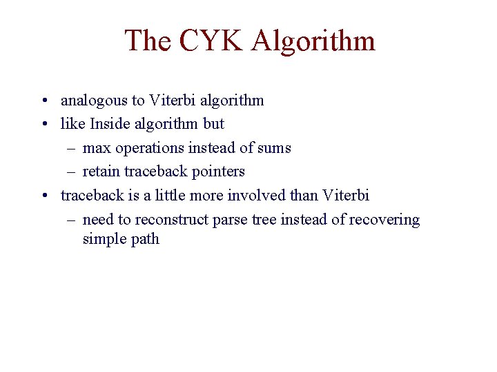The CYK Algorithm • analogous to Viterbi algorithm • like Inside algorithm but – The CYK Algorithm • analogous to Viterbi algorithm • like Inside algorithm but –