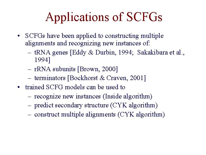 Applications of SCFGs • SCFGs have been applied to constructing multiple alignments and recognizing Applications of SCFGs • SCFGs have been applied to constructing multiple alignments and recognizing