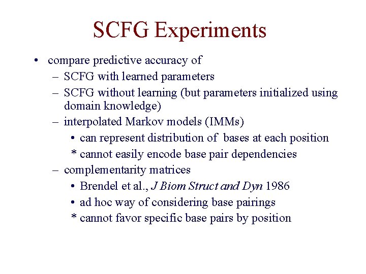 SCFG Experiments • compare predictive accuracy of – SCFG with learned parameters – SCFG SCFG Experiments • compare predictive accuracy of – SCFG with learned parameters – SCFG
