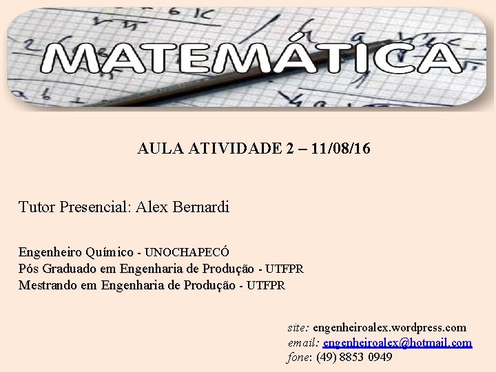 AULA ATIVIDADE 2 – 11/08/16 Tutor Presencial: Alex Bernardi Engenheiro Químico - UNOCHAPECÓ Pós