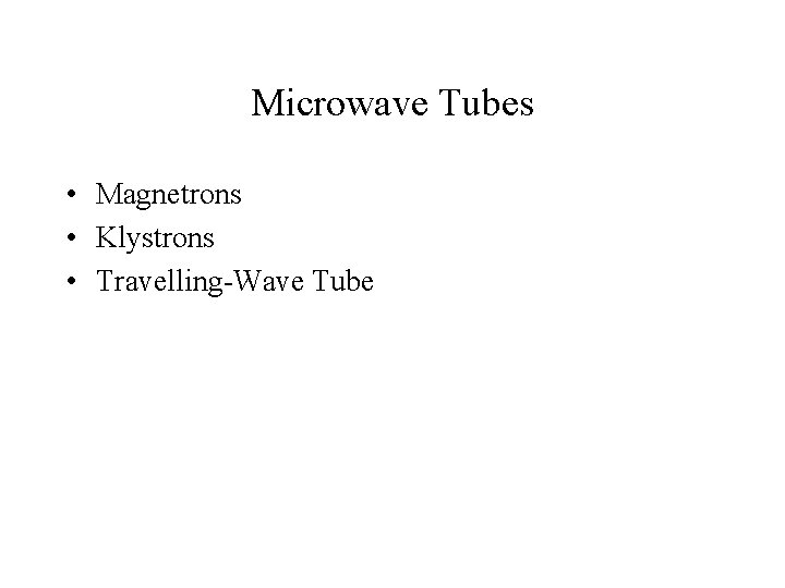 Microwave Tubes • Magnetrons • Klystrons • Travelling-Wave Tube 