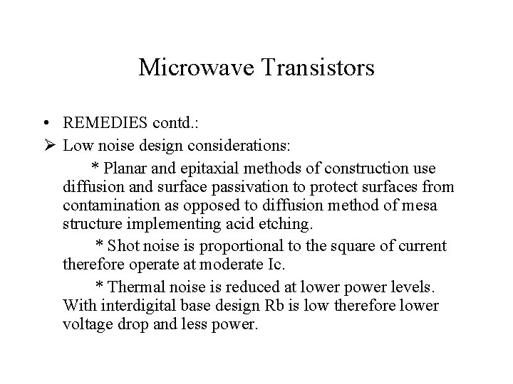 Microwave Transistors • REMEDIES contd. : Ø Low noise design considerations: * Planar and
