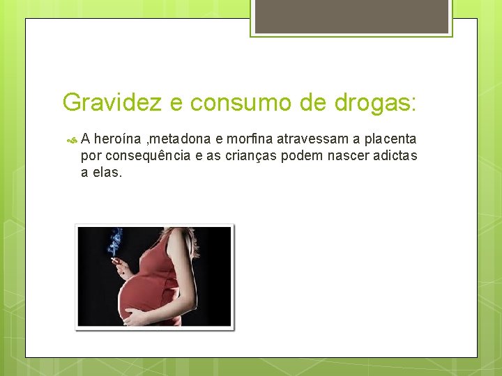 Gravidez e consumo de drogas: A heroína , metadona e morfina atravessam a placenta