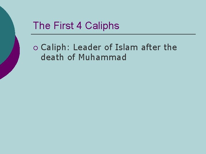 The First 4 Caliphs ¡ Caliph: Leader of Islam after the death of Muhammad