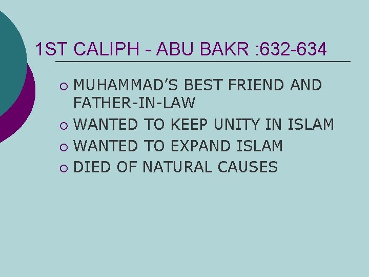 1 ST CALIPH - ABU BAKR : 632 -634 MUHAMMAD’S BEST FRIEND AND FATHER-IN-LAW