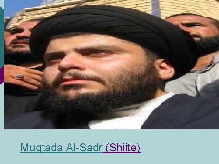 Muqtada Al-Sadr (Shiite) 