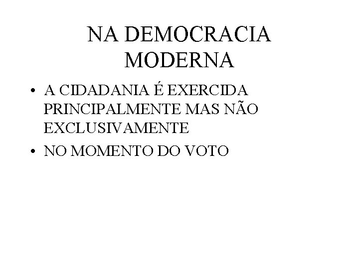 NA DEMOCRACIA MODERNA • A CIDADANIA É EXERCIDA PRINCIPALMENTE MAS NÃO EXCLUSIVAMENTE • NO