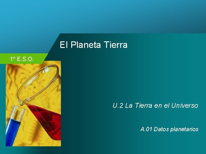 El Planeta Tierra 1º E. S. O. U. 2 La Tierra en el Universo