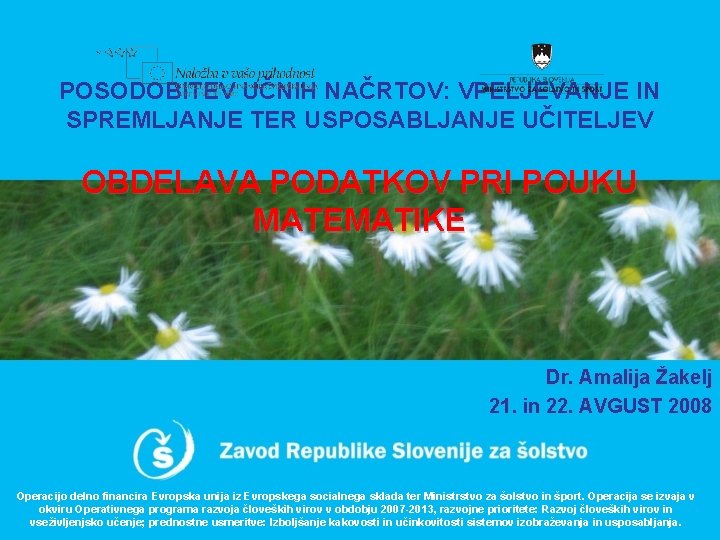 POSODOBITEV UČNIH NAČRTOV: VPELJEVANJE IN SPREMLJANJE TER USPOSABLJANJE UČITELJEV OBDELAVA PODATKOV PRI POUKU MATEMATIKE