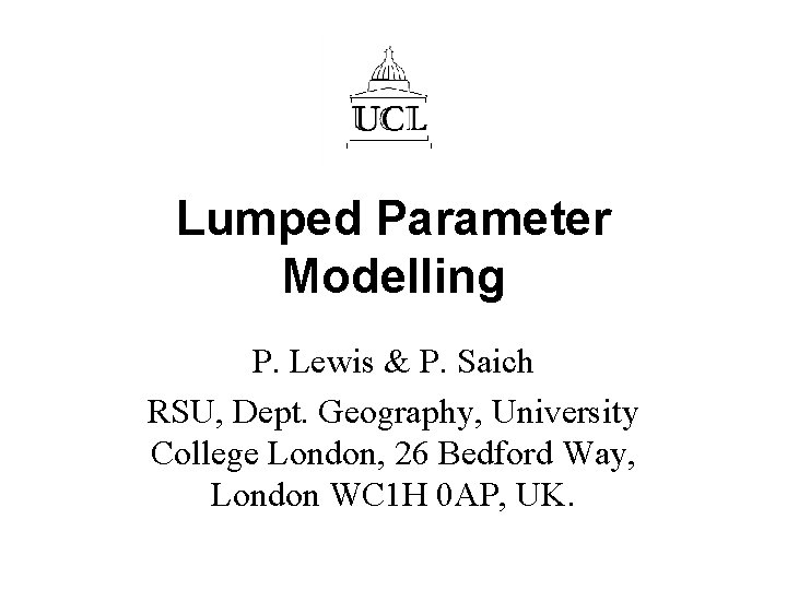 Lumped Parameter Modelling P. Lewis & P. Saich RSU, Dept. Geography, University College London,