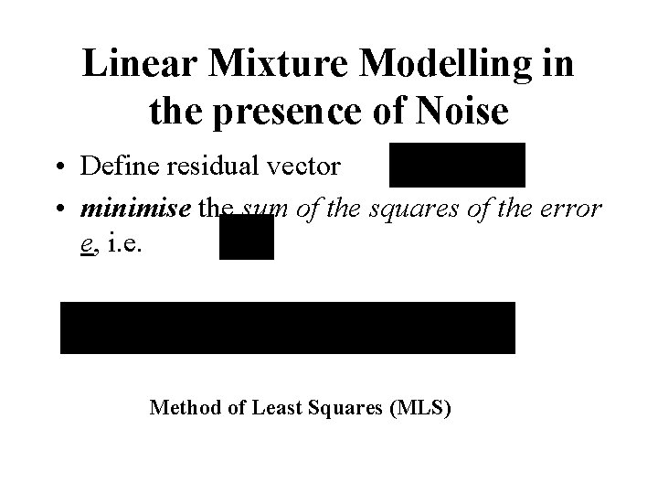Linear Mixture Modelling in the presence of Noise • Define residual vector • minimise