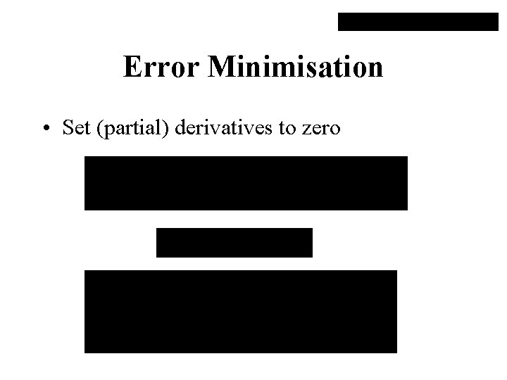 Error Minimisation • Set (partial) derivatives to zero 