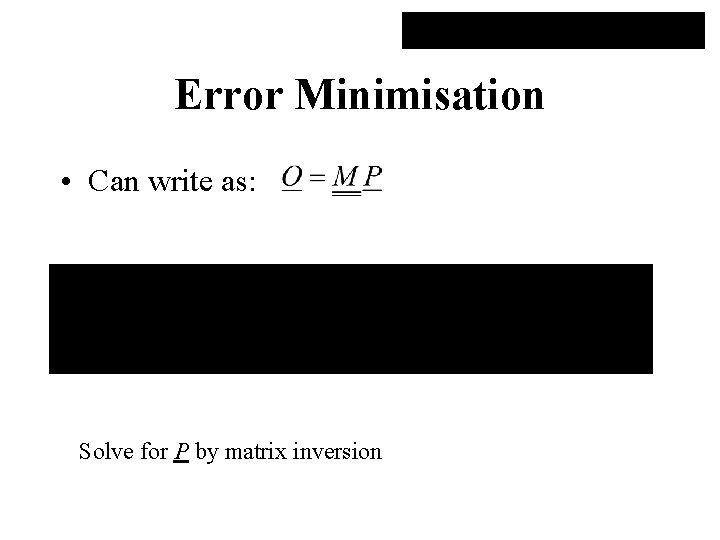 Error Minimisation • Can write as: Solve for P by matrix inversion 