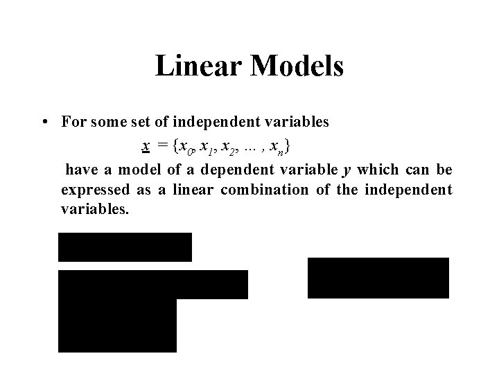 Linear Models • For some set of independent variables x = {x 0, x