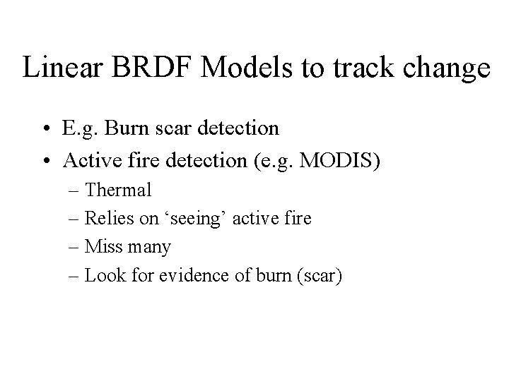 Linear BRDF Models to track change • E. g. Burn scar detection • Active