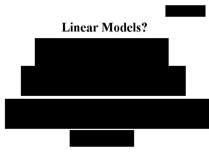 Linear Models? 