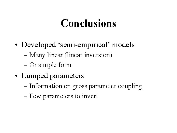 Conclusions • Developed ‘semi-empirical’ models – Many linear (linear inversion) – Or simple form