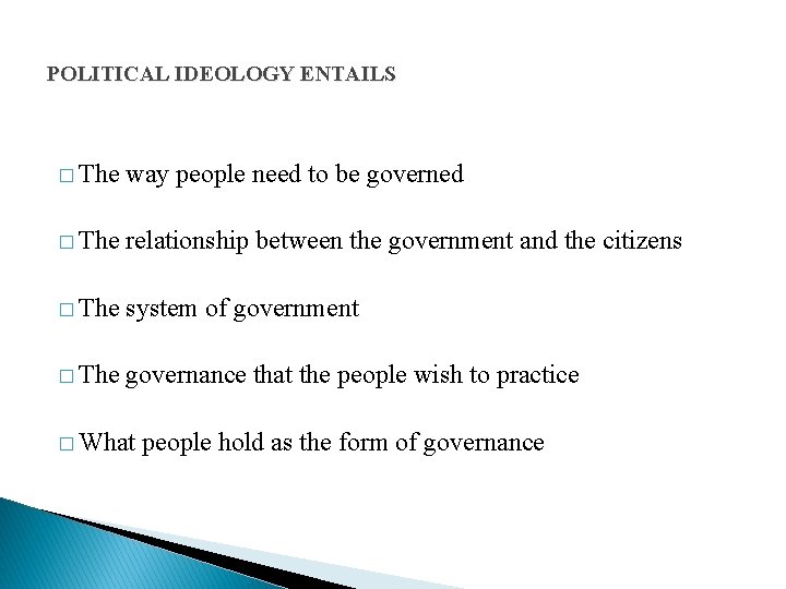 POLITICAL IDEOLOGY ENTAILS � The way people need to be governed � The relationship