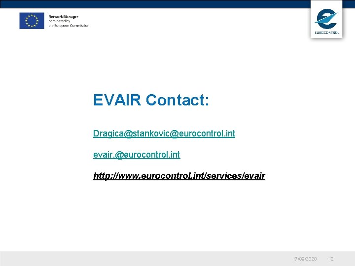 EVAIR Contact: Dragica@stankovic@eurocontrol. int evair. @eurocontrol. int http: //www. eurocontrol. int/services/evair 17/09/2020 12 EVAIR Contact: Dragica@stankovic@eurocontrol. int evair. @eurocontrol. int http: //www. eurocontrol. int/services/evair 17/09/2020 12