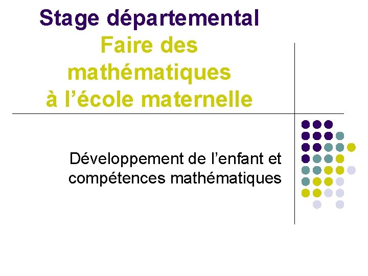 Stage départemental Faire des mathématiques à l’école maternelle Développement de l’enfant et compétences mathématiques