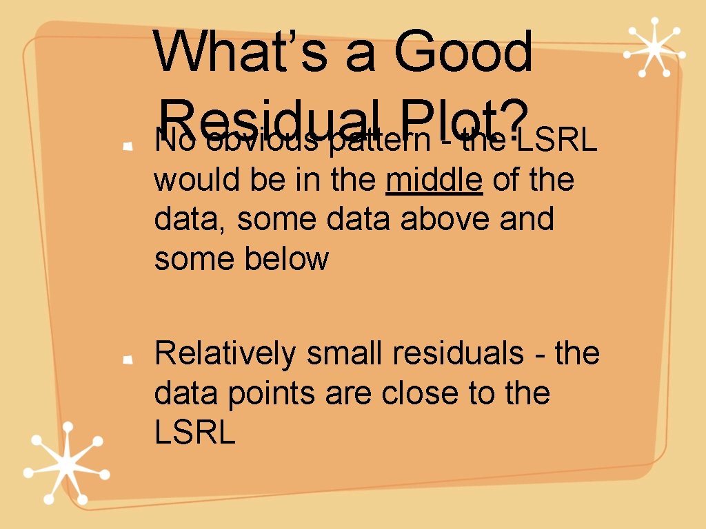What’s a Good Residual Plot? No obvious pattern - the LSRL would be in