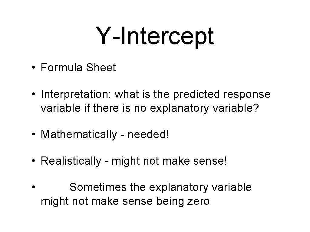 Y-Intercept • Formula Sheet • Interpretation: what is the predicted response variable if there