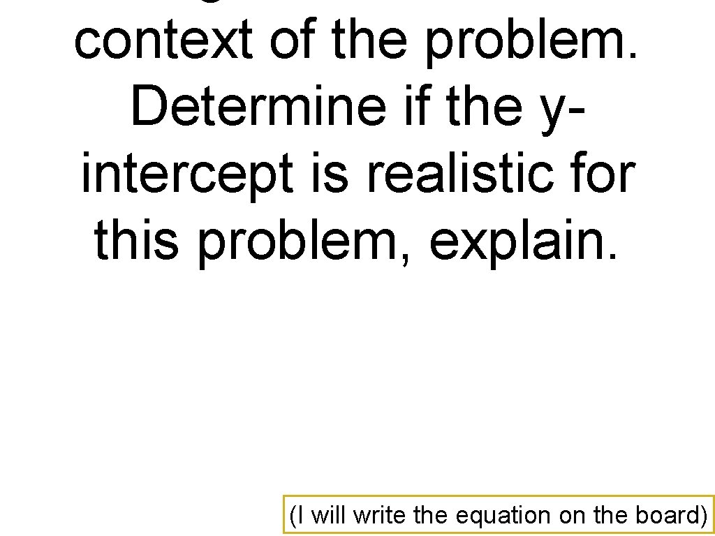 context of the problem. Determine if the yintercept is realistic for this problem, explain.