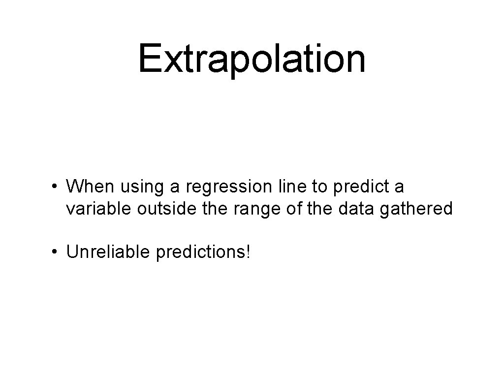 Extrapolation • When using a regression line to predict a variable outside the range