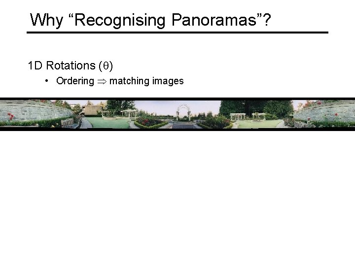 Why “Recognising Panoramas”? 1 D Rotations (q) • Ordering matching images 