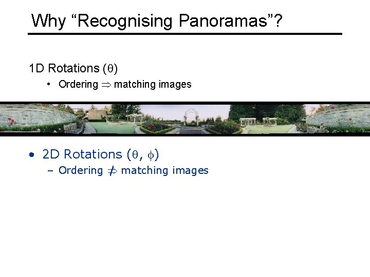 Why “Recognising Panoramas”? 1 D Rotations (q) • Ordering matching images • 2 D