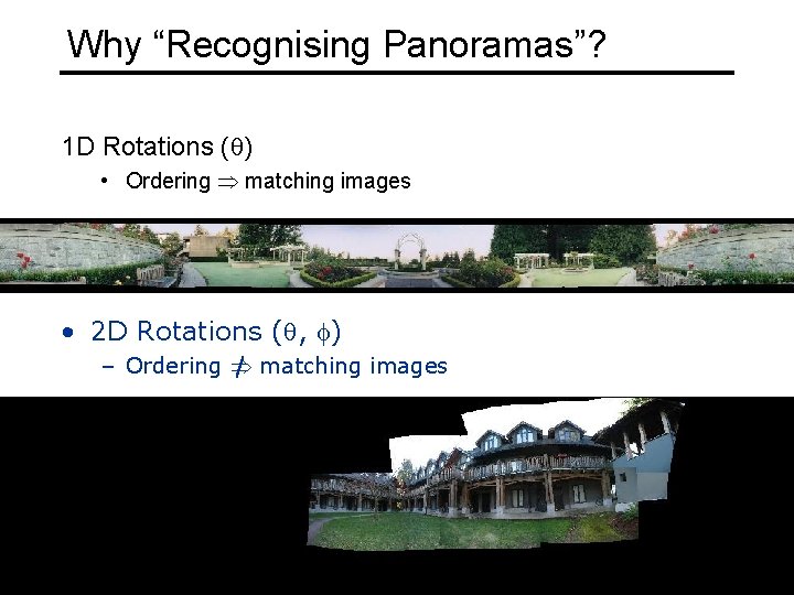 Why “Recognising Panoramas”? 1 D Rotations (q) • Ordering matching images • 2 D