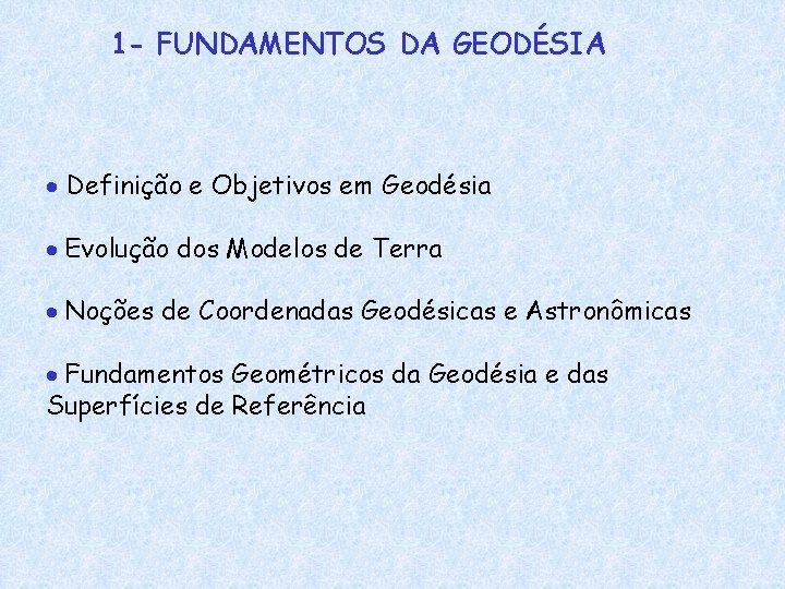 1 - FUNDAMENTOS DA GEODÉSIA Definição e Objetivos em Geodésia Evolução dos Modelos de