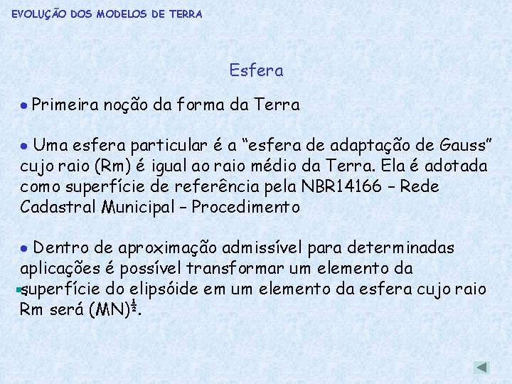 EVOLUÇÃO DOS MODELOS DE TERRA Esfera Primeira noção da forma da Terra Uma esfera