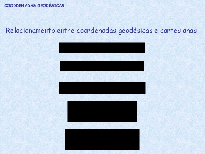 COORDENADAS GEODÉSICAS Relacionamento entre coordenadas geodésicas e cartesianas 