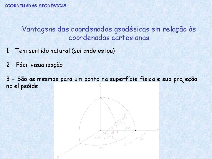 COORDENADAS GEODÉSICAS Vantagens das coordenadas geodésicas em relação às coordenadas cartesianas 1 – Tem