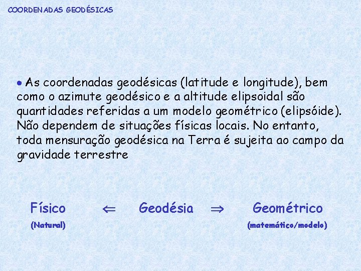 COORDENADAS GEODÉSICAS As coordenadas geodésicas (latitude e longitude), bem como o azimute geodésico e