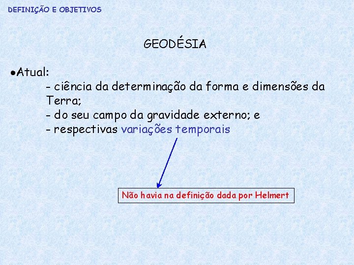 DEFINIÇÃO E OBJETIVOS GEODÉSIA Atual: - ciência da determinação da forma e dimensões da