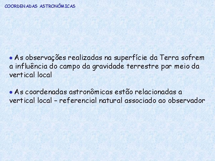 COORDENADAS ASTRONÔMICAS As observações realizadas na superfície da Terra sofrem a influência do campo