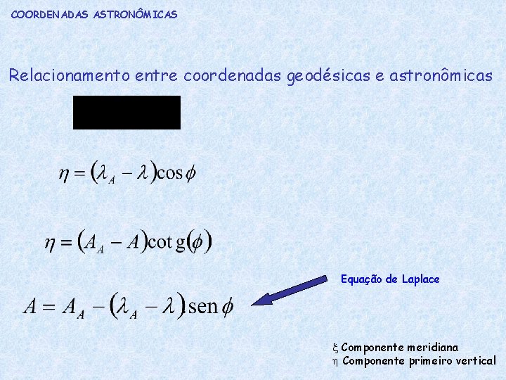 COORDENADAS ASTRONÔMICAS Relacionamento entre coordenadas geodésicas e astronômicas Equação de Laplace Componente meridiana Componente
